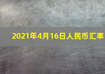 2021年4月16日人民币汇率