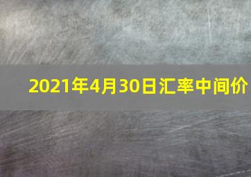 2021年4月30日汇率中间价