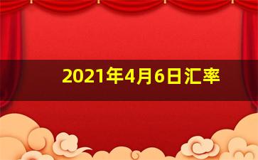 2021年4月6日汇率