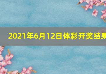 2021年6月12日体彩开奖结果