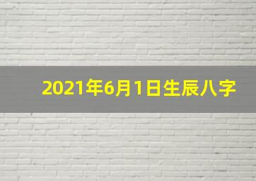 2021年6月1日生辰八字