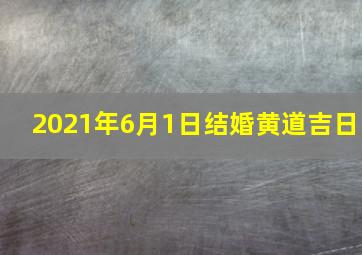 2021年6月1日结婚黄道吉日