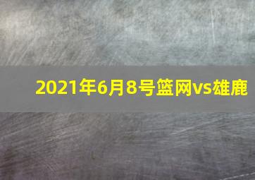 2021年6月8号篮网vs雄鹿