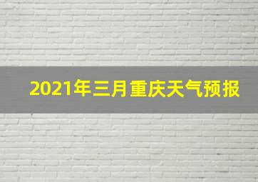 2021年三月重庆天气预报