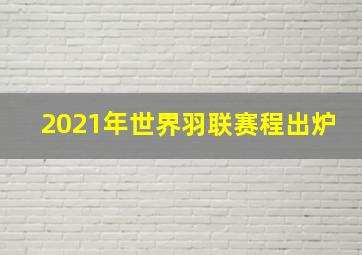 2021年世界羽联赛程出炉