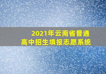 2021年云南省普通高中招生填报志愿系统