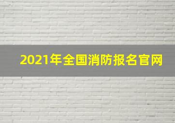 2021年全国消防报名官网