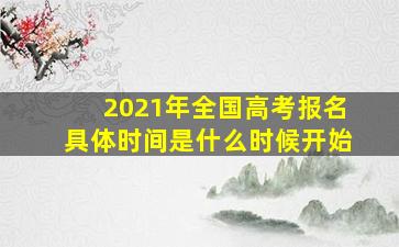 2021年全国高考报名具体时间是什么时候开始