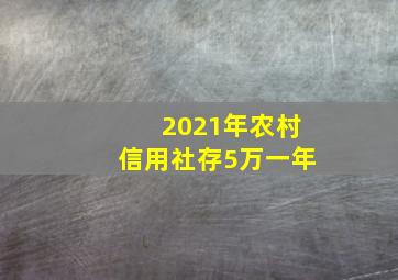 2021年农村信用社存5万一年