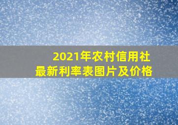 2021年农村信用社最新利率表图片及价格