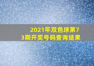 2021年双色球第73期开奖号码查询结果