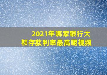 2021年哪家银行大额存款利率最高呢视频