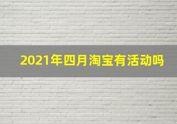 2021年四月淘宝有活动吗