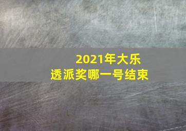 2021年大乐透派奖哪一号结束