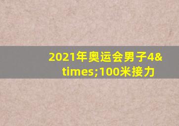 2021年奥运会男子4×100米接力