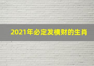 2021年必定发横财的生肖