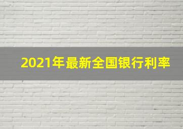 2021年最新全国银行利率