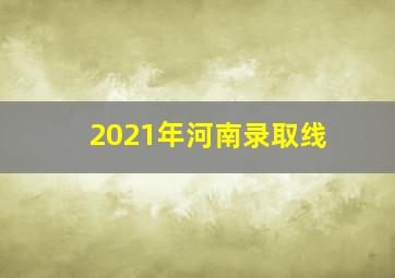 2021年河南录取线