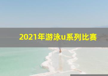 2021年游泳u系列比赛