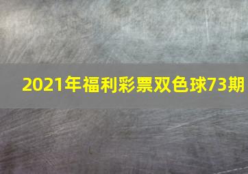 2021年福利彩票双色球73期