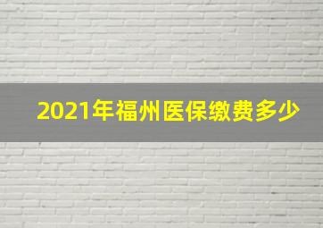 2021年福州医保缴费多少