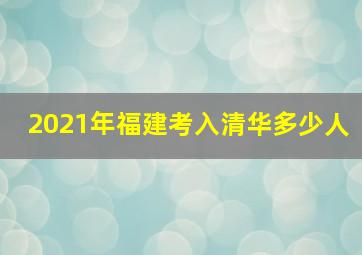 2021年福建考入清华多少人