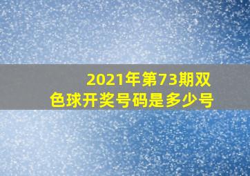 2021年第73期双色球开奖号码是多少号