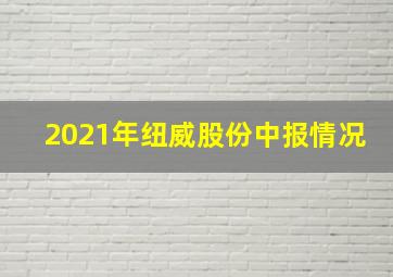 2021年纽威股份中报情况