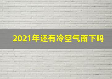 2021年还有冷空气南下吗