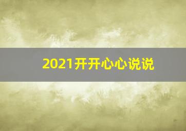 2021开开心心说说