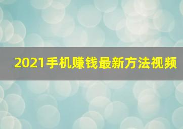 2021手机赚钱最新方法视频