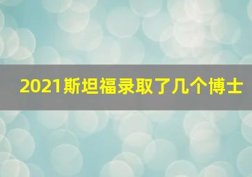 2021斯坦福录取了几个博士