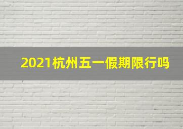 2021杭州五一假期限行吗