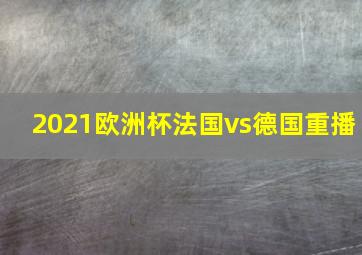 2021欧洲杯法国vs德国重播