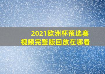 2021欧洲杯预选赛视频完整版回放在哪看