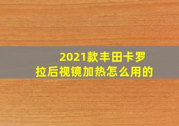 2021款丰田卡罗拉后视镜加热怎么用的