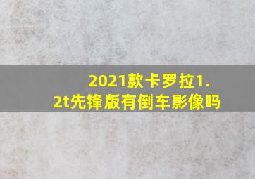 2021款卡罗拉1.2t先锋版有倒车影像吗