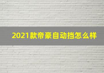 2021款帝豪自动挡怎么样