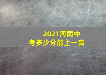 2021河南中考多少分能上一高