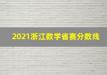 2021浙江数学省赛分数线