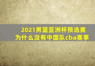 2021男篮亚洲杯预选赛为什么没有中国队cba赛事