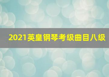 2021英皇钢琴考级曲目八级