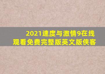 2021速度与激情9在线观看免费完整版英文版侠客