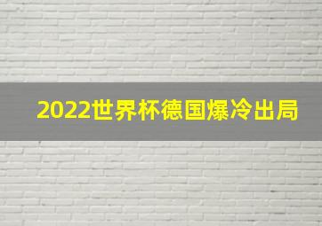 2022世界杯德国爆冷出局