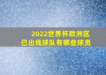 2022世界杯欧洲区已出线球队有哪些球员