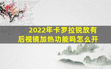 2022年卡罗拉锐放有后视镜加热功能吗怎么开