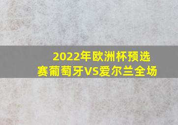 2022年欧洲杯预选赛葡萄牙VS爱尔兰全场