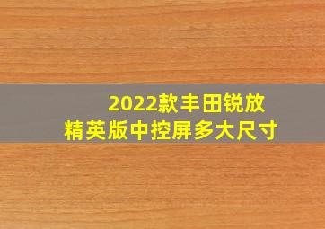 2022款丰田锐放精英版中控屏多大尺寸