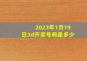 2023年1月19日3d开奖号码是多少