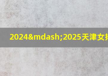 2024—2025天津女排视频